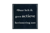 Daar heb ik geen actieve herinnering aan