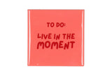 Live in the moment