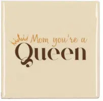 Mom you're a queen