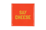 Say cheese