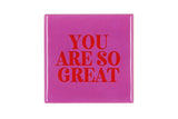 You are so great