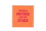 You're a mother like no other