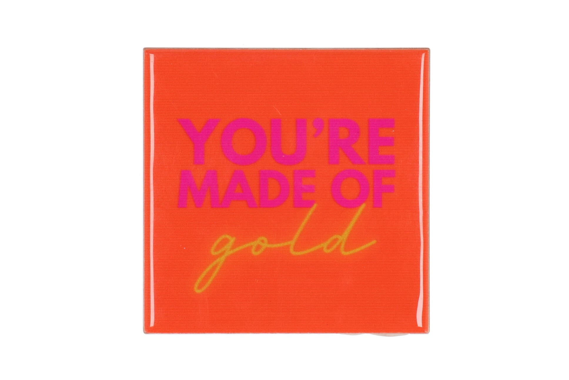 You're made of gold